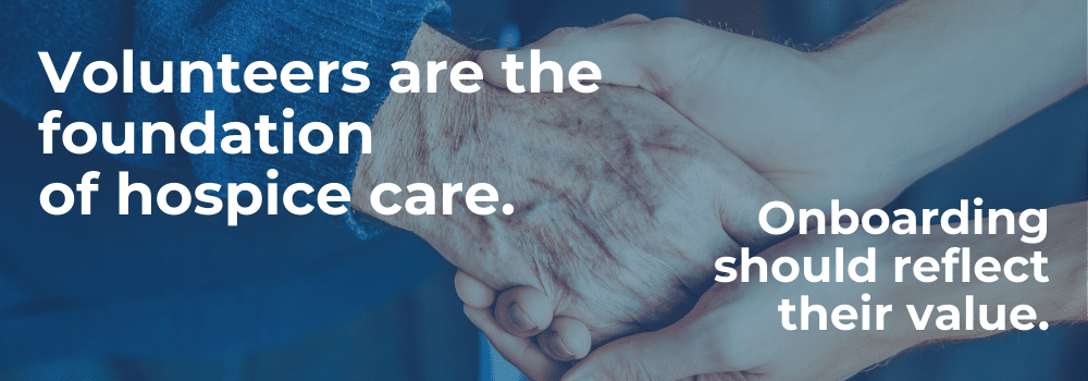 text "Volunteers are the foundation of hospice care. Onboarding should reflect their value." over an image of clasped hands